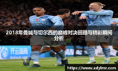 2018年曼城与切尔西的巅峰对决回顾与精彩瞬间分析