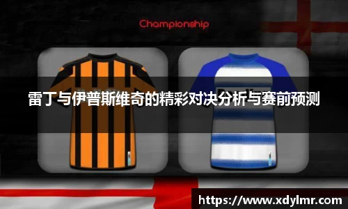雷丁与伊普斯维奇的精彩对决分析与赛前预测